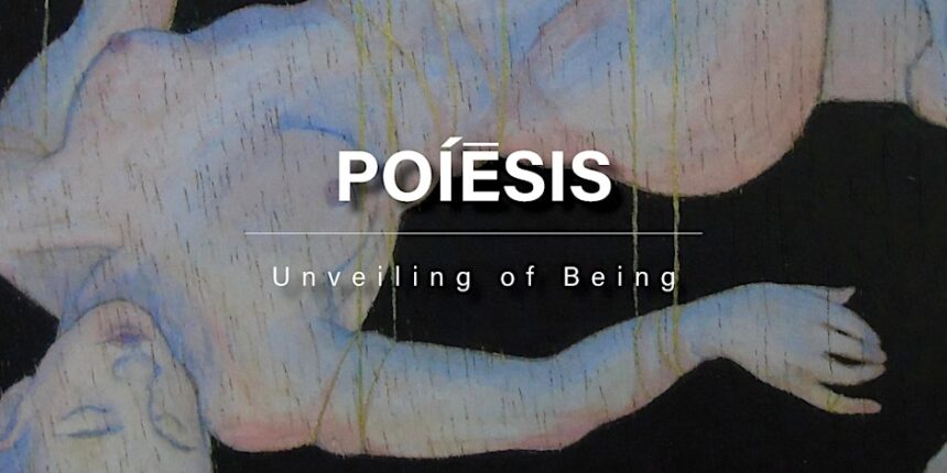 POIESIS | Unveling of Being